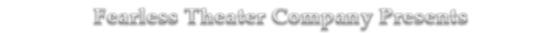 Fearless Theater Company Presents